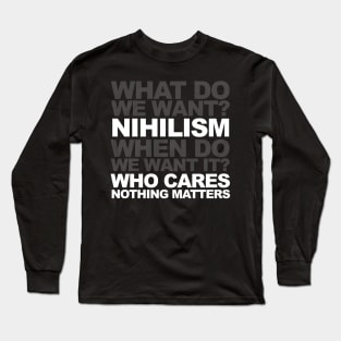 What Do We Want? Nihilism Long Sleeve T-Shirt